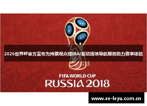 2026世界杯官方宣布为持票观众提供AI驱动场馆导航服务助力赛事体验